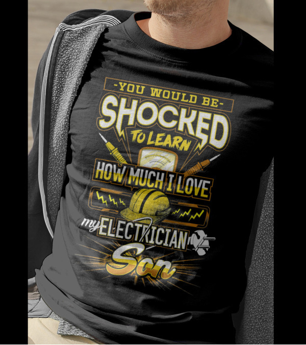 You Would Be Shocked To Learn How Much I Love My Electrician Son T-Shirt