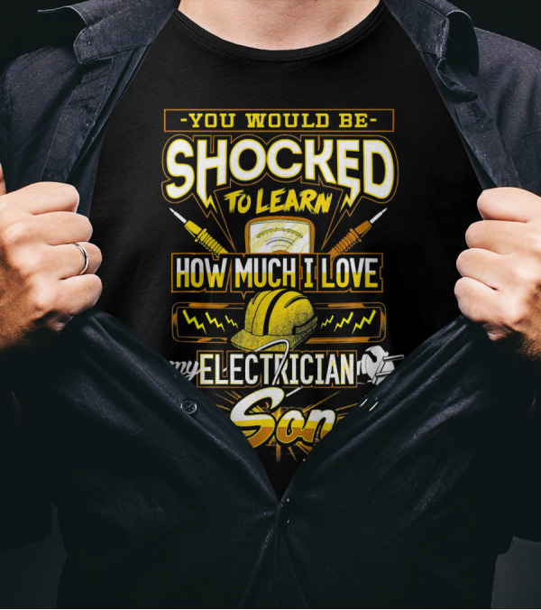 You Would Be Shocked To Learn How Much I Love My Electrician Son T-Shirt