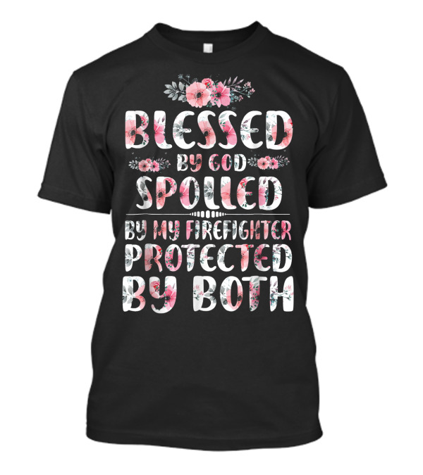 Blessed By God Spoiled By My Firefighter Protected By Both Flower T-Shirt