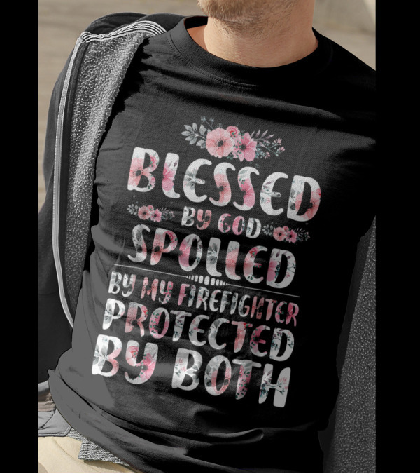 Blessed By God Spoiled By My Firefighter Protected By Both Flower T-Shirt
