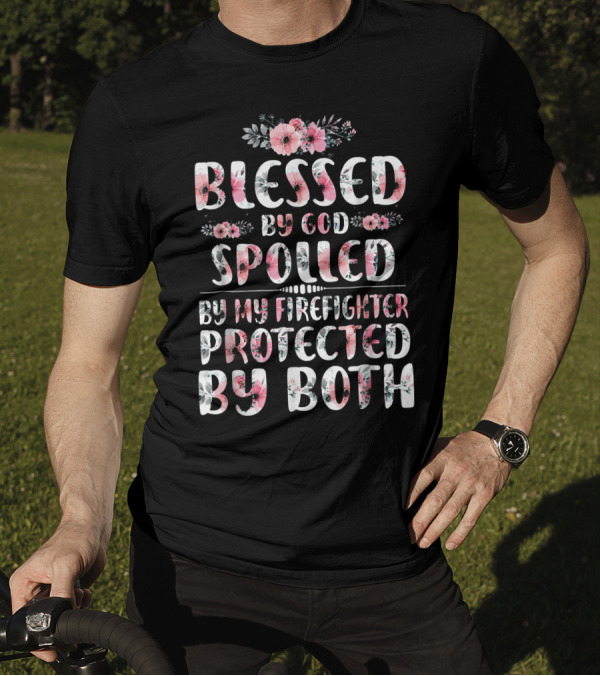 Blessed By God Spoiled By My Firefighter Protected By Both Flower T-Shirt