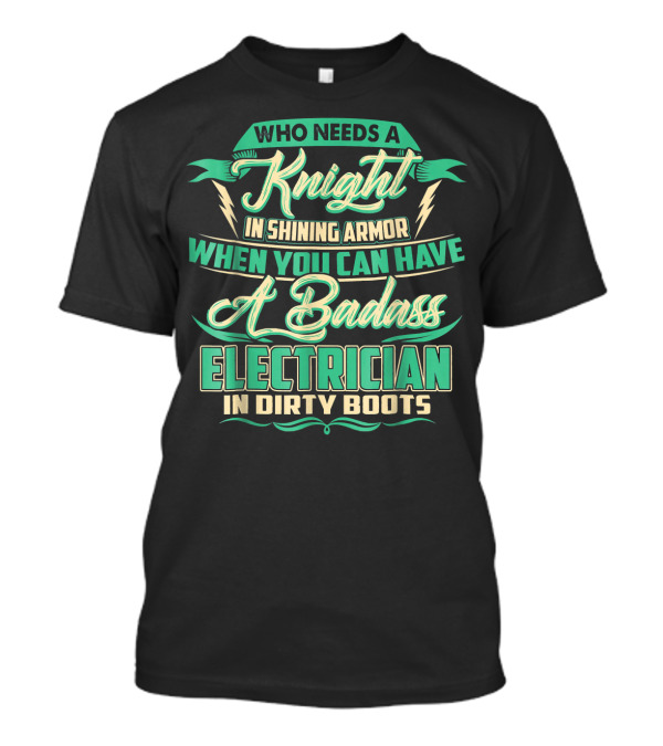 Who Needs A Knight In Shining Armor When You Can Have A Badass Electrician In Dirty Boots T-Shirt
