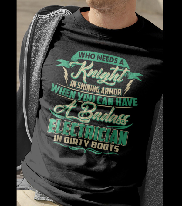 Who Needs A Knight In Shining Armor When You Can Have A Badass Electrician In Dirty Boots T-Shirt