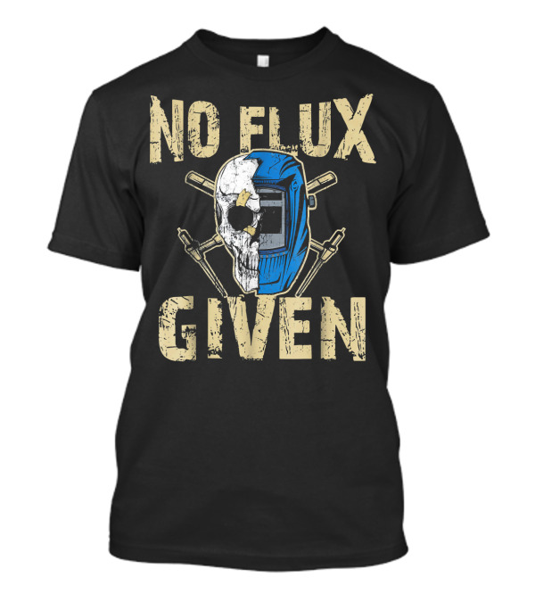 No Flux Given Welding Helmet Skull And Crossed Torches T-Shirt