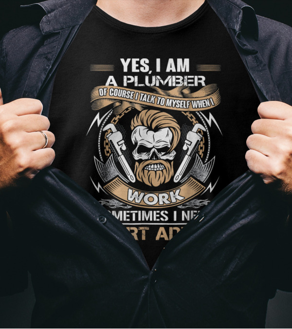 Yes I Am A Plumber Of Course I Talk To Myself When I Work Sometimes I Need Expert Advice T-Shirt