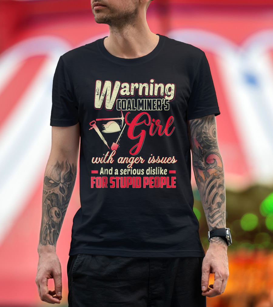 Warning Coal Miner's Girl with Anger Issues and a Serious Dislike for Stupid People T-Shirt