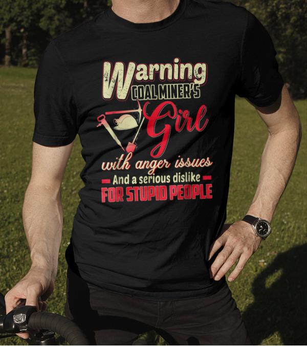 Warning Coal Miner's Girl With Anger Issues And A Serious Dislike For Stupid People T-Shirt