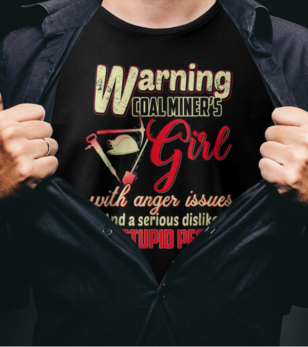 Warning Coal Miner's Girl With Anger Issues And A Serious Dislike For Stupid People T-Shirt