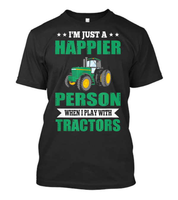 I'm Just A Happier Person When I Play With Tractors T-Shirt