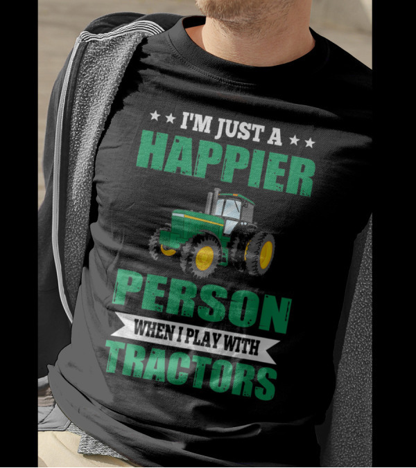 I'm Just A Happier Person When I Play With Tractors T-Shirt