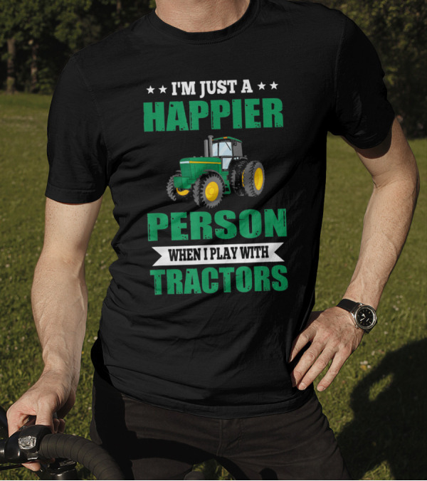 I'm Just A Happier Person When I Play With Tractors T-Shirt