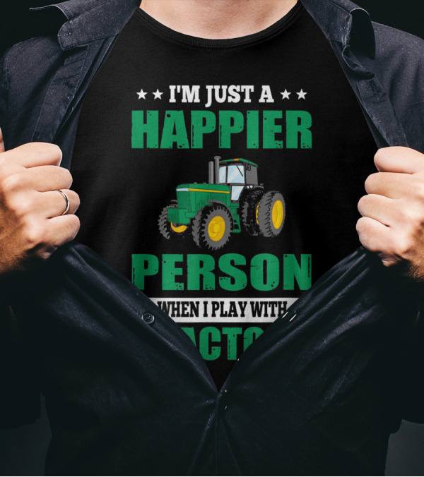 I'm Just A Happier Person When I Play With Tractors T-Shirt
