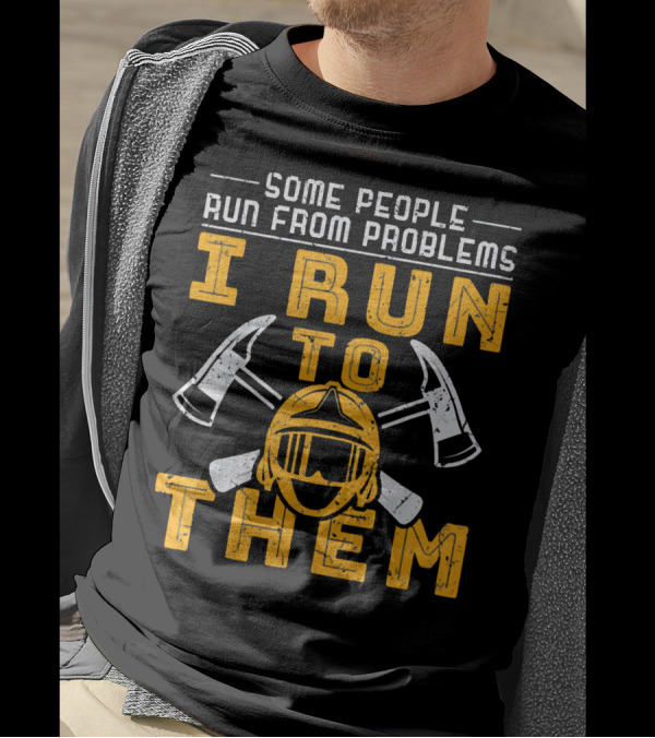 Some People Run From Problems I Run To Them Firefighter Helmet Axes T-Shirt