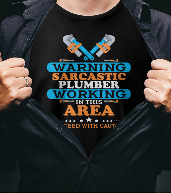 Warning Sarcastic Plumber Working In This Area Proceed With Caution T-Shirt