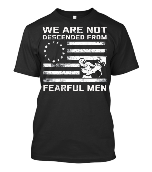 We Are Not Descended From Fearful Men Betsy Ross Flag Welding T-Shirt