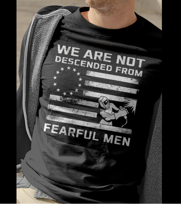 We Are Not Descended From Fearful Men Betsy Ross Flag Welding T-Shirt