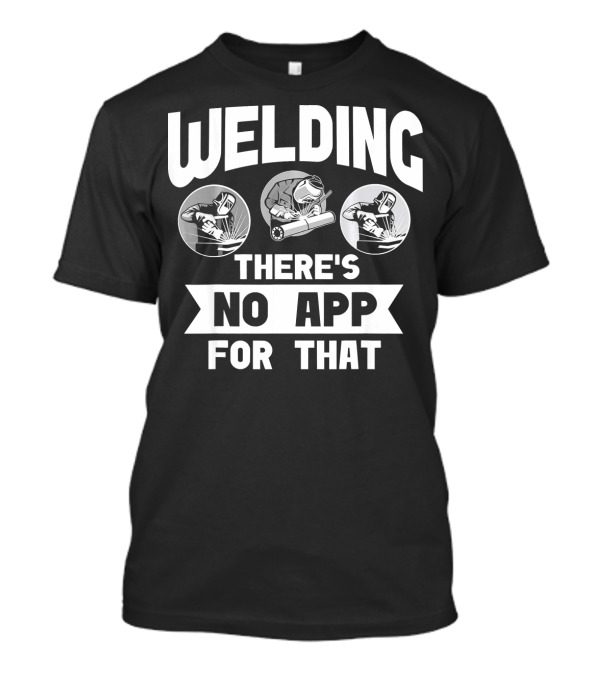 Welding There's No App For That T-Shirt