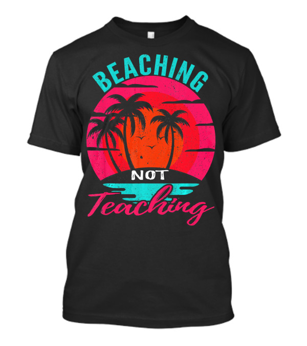 Beaching Not Teaching Funny Summer Palm Tree Sunset Vibes T-Shirt
