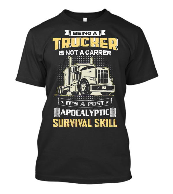 Being A Trucker Is Not A Career It's A Post Apocalyptic Survival Skill T-Shirt