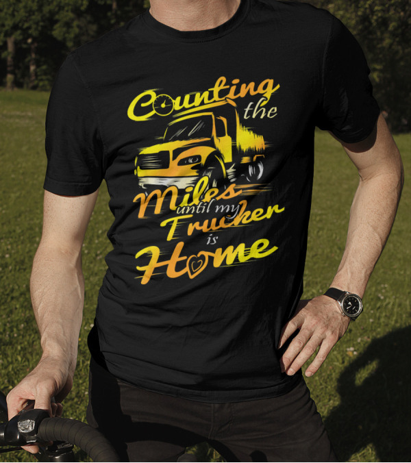 Counting The Miles Until My Trucker Is Home T-Shirt