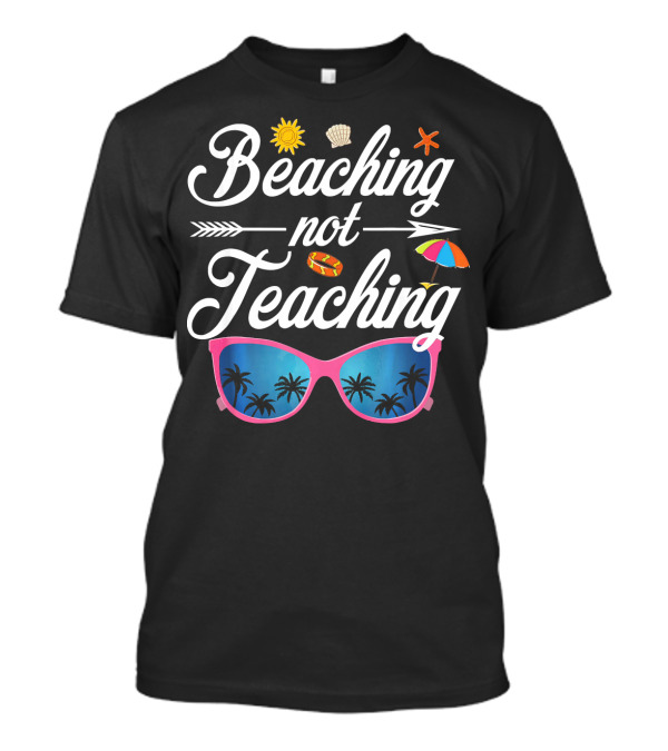 Beaching Not Teaching Funny Teacher Summer Sunglasses Palm Trees Umbrella Shell Sun T-Shirt