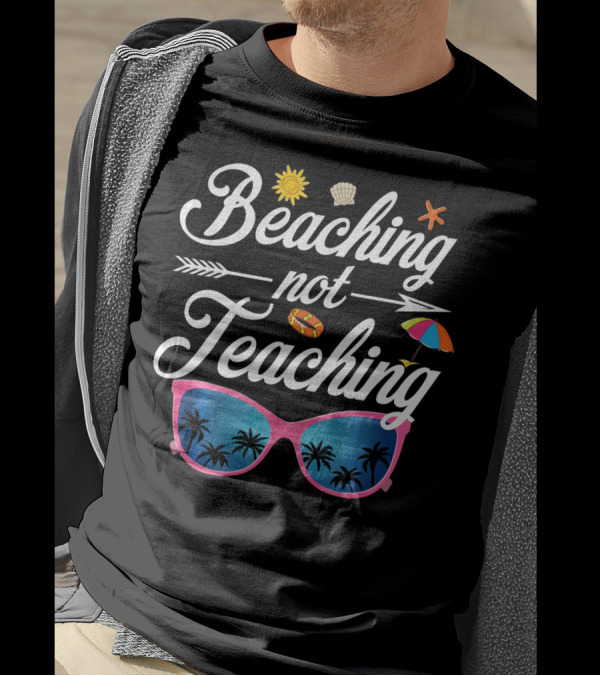 Beaching Not Teaching Funny Teacher Summer Sunglasses Palm Trees Umbrella Shell Sun T-Shirt