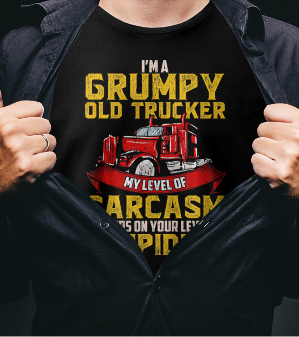 I'm A Grumpy Old Trucker My Level Of Sarcasm Depends On Your Level Of Stupidity T-Shirt