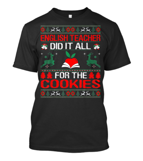 English Teacher Did It All For Cookies Christmas Style Sweater Reindeer Gingerbread Red Apple T-Shirt