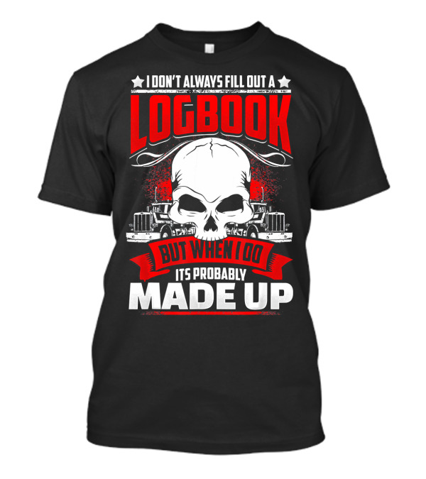 I Don't Always Fill Out A Logbook But When I Do It's Probably Made Up T-Shirt