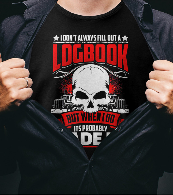 I Don't Always Fill Out A Logbook But When I Do It's Probably Made Up T-Shirt