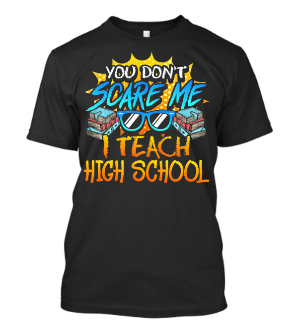 You Don't Scare Me I Teach High School With Books And Sunglasses T-Shirt