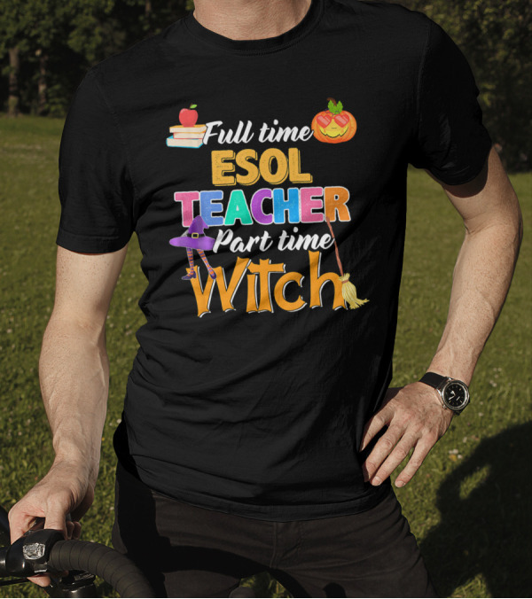 Full Time Esol Teacher Part Time Witch Pumpkin Hat Broom Apple Books T-Shirt