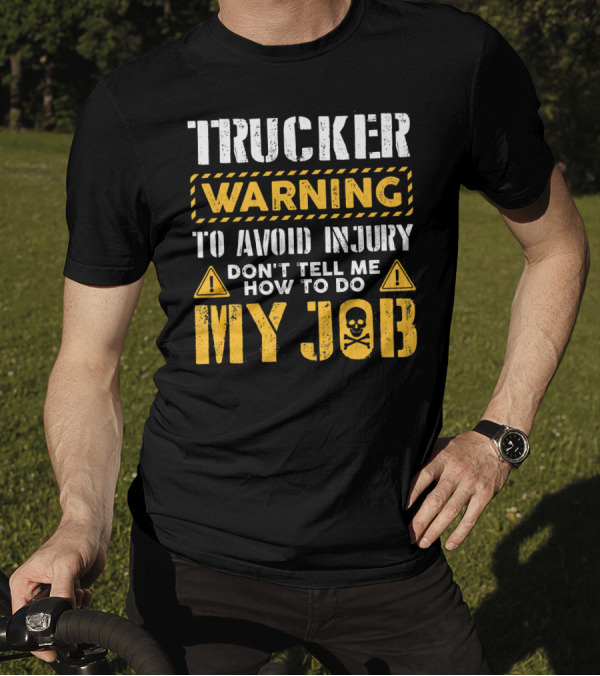 Trucker Warning To Avoid Injury Don't Tell Me How To Do My Job T-Shirt