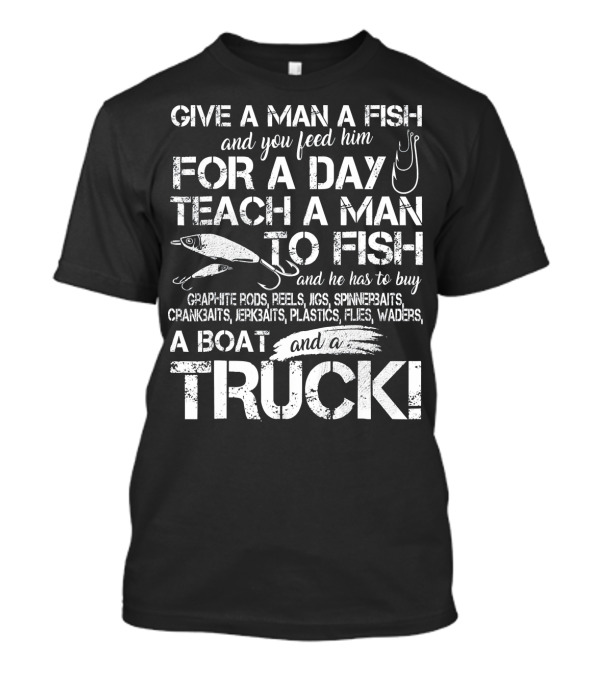 Give A Man A Fish Teach A Man To Fish Graphite Rods Reels Jigs Spinnerbaits Truck T-Shirt