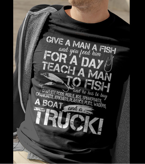 Give A Man A Fish Teach A Man To Fish Graphite Rods Reels Jigs Spinnerbaits Truck T-Shirt