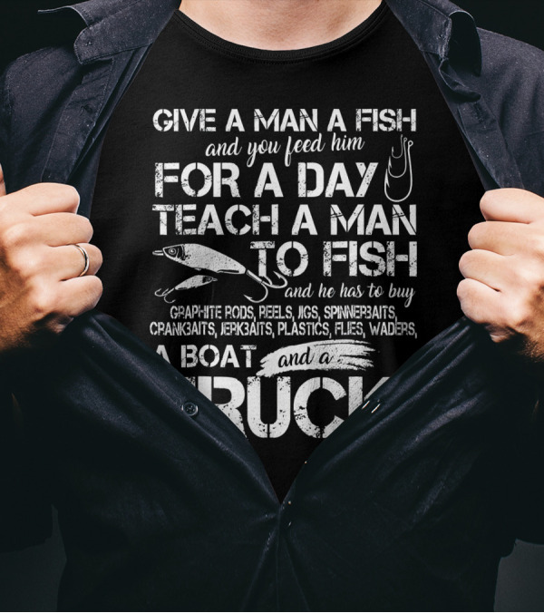 Give A Man A Fish Teach A Man To Fish Graphite Rods Reels Jigs Spinnerbaits Truck T-Shirt
