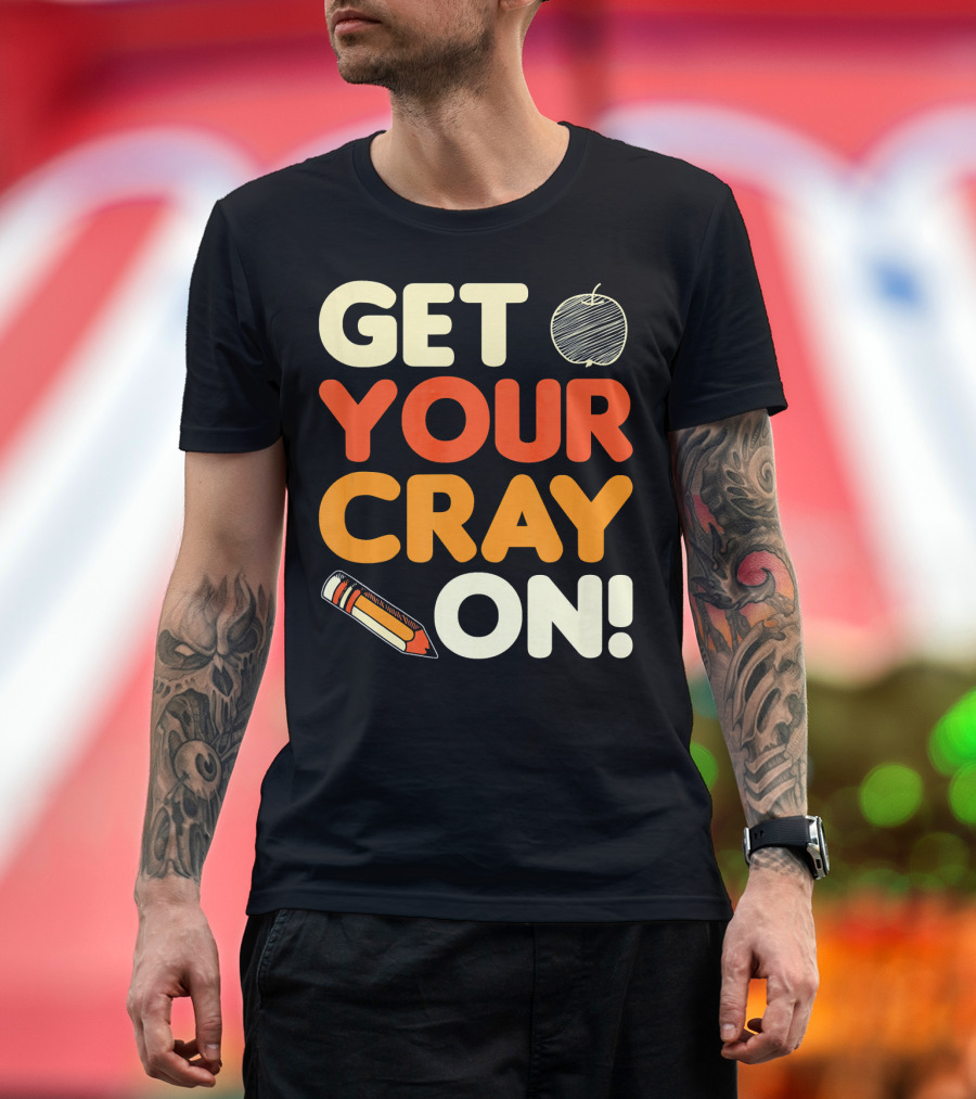 Get Your Cray On Teacher Student Back to School Pencil Apple T-Shirt