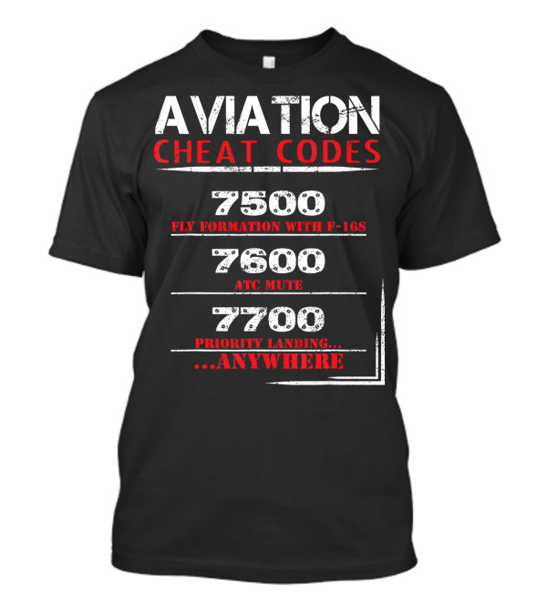Aviation Cheat Codes 7500 Fly Formation F-16s 7600 ATC Mute 7700 Priority Landing Anywhere T-Shirt
