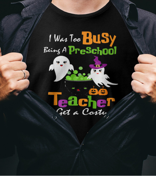 I Was Too Busy Being A Preschool Teacher Ghost Witch Halloween Costume T-Shirt
