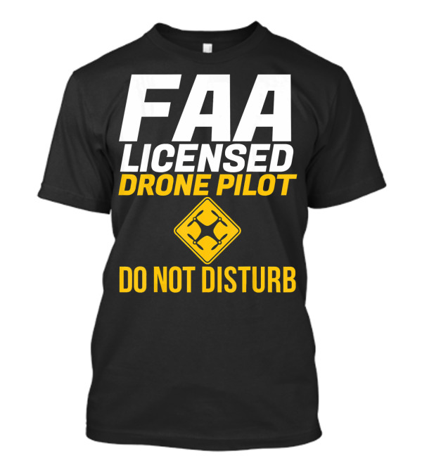 FAA Licensed Drone Pilot Do Not Disturb T-Shirt