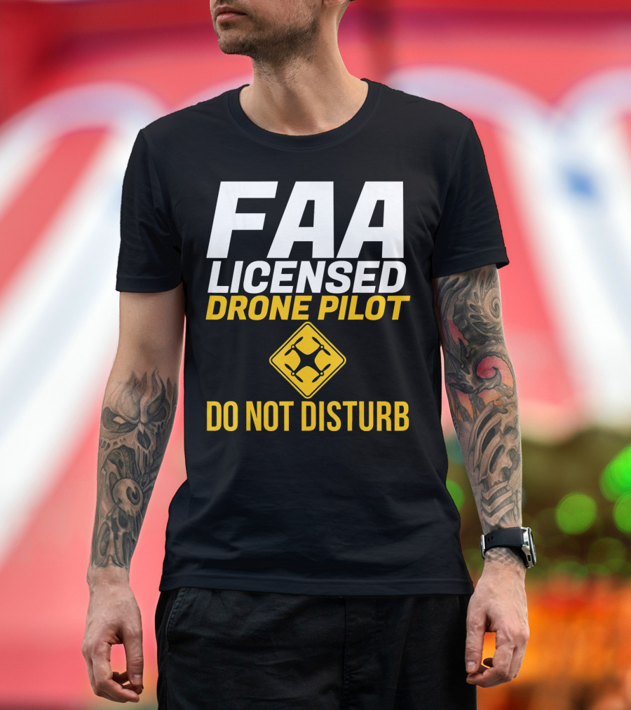 FAA Licensed Drone Pilot Do Not Disturb T-Shirt