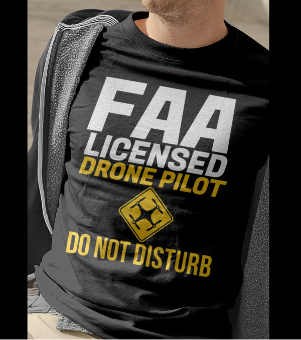 FAA Licensed Drone Pilot Do Not Disturb T-Shirt
