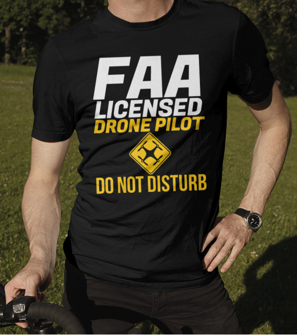 FAA Licensed Drone Pilot Do Not Disturb T-Shirt
