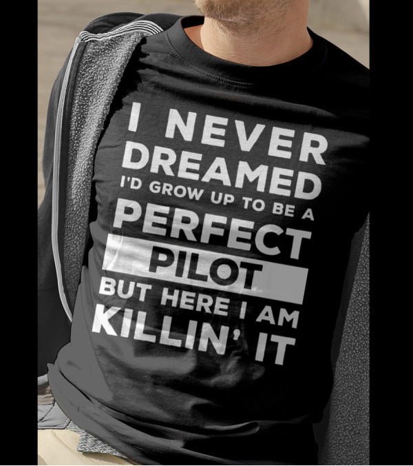 I Never Dreamed I'd Grow Up To Be A Perfect Pilot But Here I Am Killin' It T-Shirt
