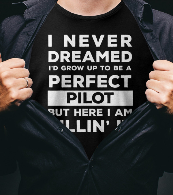 I Never Dreamed I'd Grow Up To Be A Perfect Pilot But Here I Am Killin' It T-Shirt