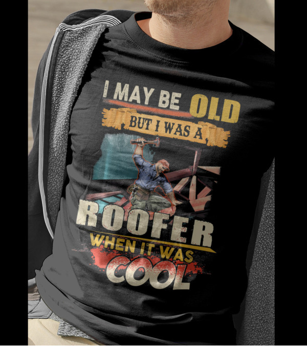 I May Be Old But I Was A Roofer When It Was Cool T-Shirt