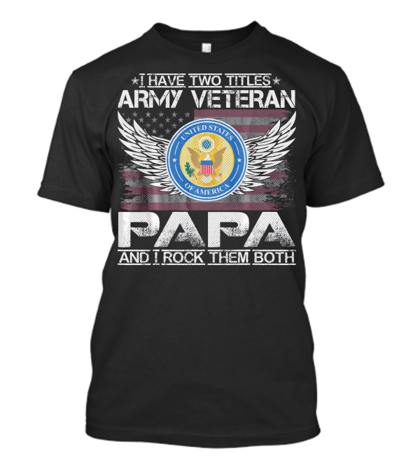 I Have Two Titles Army Veteran Papa And I Rock Them Both United States Of America Wings Seal T-Shirt