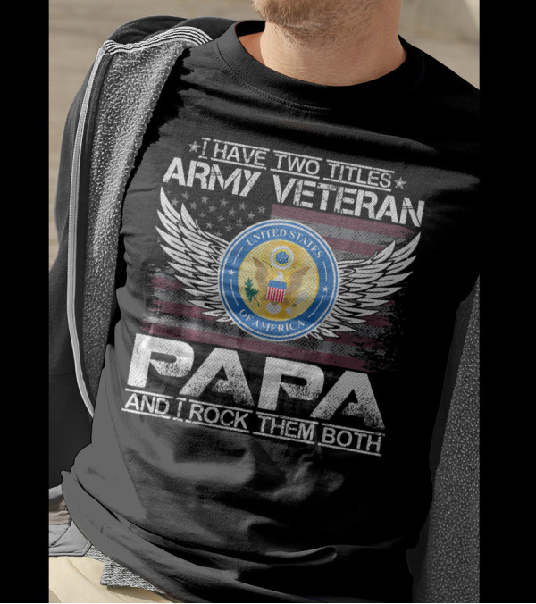 I Have Two Titles Army Veteran Papa And I Rock Them Both United States Of America Wings Seal T-Shirt