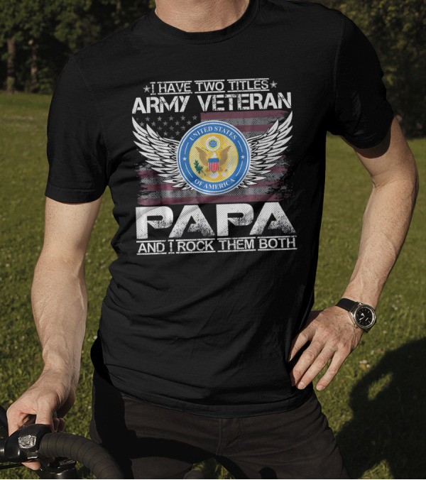 I Have Two Titles Army Veteran Papa And I Rock Them Both United States Of America Wings Seal T-Shirt