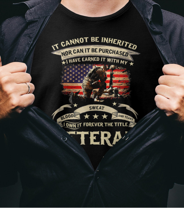 It Cannot Be Inherited Blood Sweat Tears Earned With My Veteran Title T-Shirt